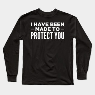I Have Been Made To Protect You Long Sleeve T-Shirt